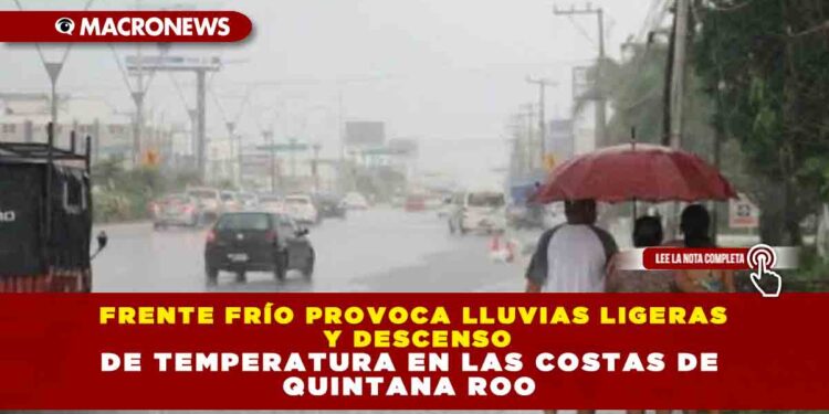 FRENTE FRÍO PROVOCA LLUVIAS LIGERAS Y DESCENSO DE TEMPERATURA EN LAS COSTAS DE QUINTANA ROO