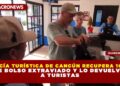 POLICÍA TURÍSTICA DE CANCÚN RECUPERA 100% DE BOLSO EXTRAVIADO Y LO DEVUELVE A TURISTAS