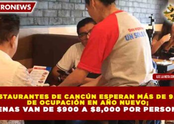 RESTAURANTES DE CANCÚN ESPERAN MÁS DE 95 % DE OCUPACIÓN EN AÑO NUEVO; CENAS VAN DE $900 A $8,000 POR PERSONA
