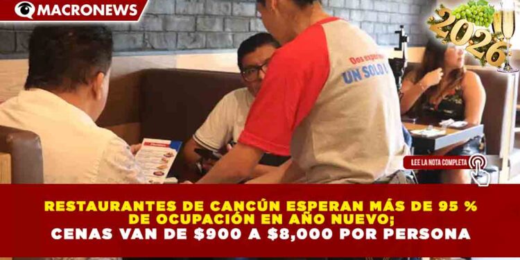 RESTAURANTES DE CANCÚN ESPERAN MÁS DE 95 % DE OCUPACIÓN EN AÑO NUEVO; CENAS VAN DE $900 A $8,000 POR PERSONA