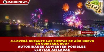¿LLOVERÁ DURANTE LAS FIESTAS DE AÑO NUEVO EN QUINTANA ROO? AUTORIDADES ADVIERTEN POSIBLES LLUVIAS AISLADAS