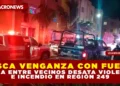 BUSCA VENGANZA CON FUEGO: PELEA ENTRE VECINOS DESATA VIOLENCIA E INCENDIO EN REGIÓN 249