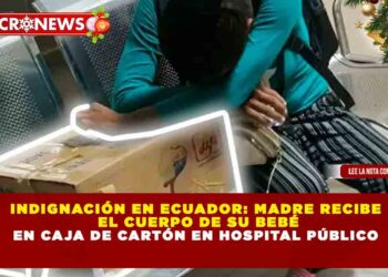 INDIGNACIÓN EN ECUADOR: MADRE RECIBE EL CUERPO DE SU BEBÉ EN CAJA DE CARTÓN EN HOSPITAL PÚBLICO