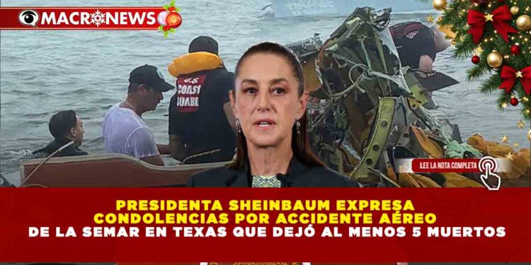 PRESIDENTA SHEINBAUM EXPRESA CONDOLENCIAS POR ACCIDENTE AÉREO DE LA SEMAR EN TEXAS QUE DEJÓ AL MENOS 5 MUERTOS