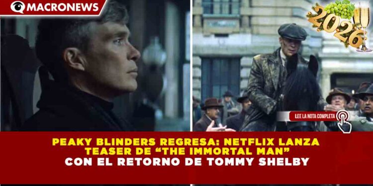 PEAKY BLINDERS REGRESA: NETFLIX LANZA TEASER DE “THE IMMORTAL MAN” CON EL RETORNO DE TOMMY SHELBY