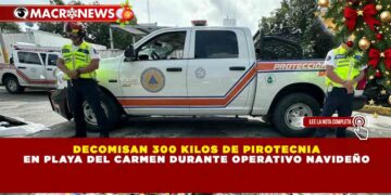 DECOMISAN 300 KILOS DE PIROTECNIA EN PLAYA DEL CARMEN DURANTE OPERATIVO NAVIDEÑO