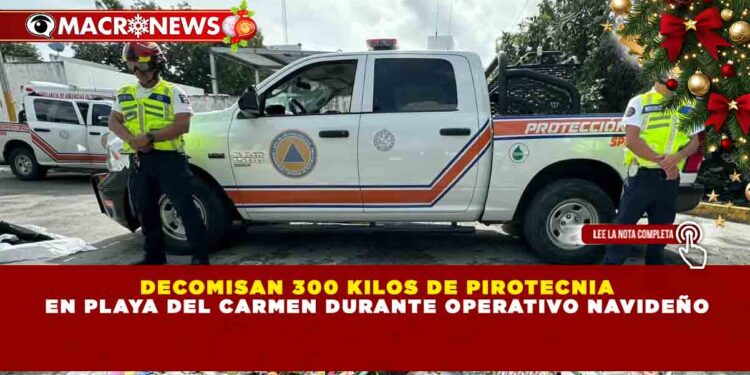 DECOMISAN 300 KILOS DE PIROTECNIA EN PLAYA DEL CARMEN DURANTE OPERATIVO NAVIDEÑO