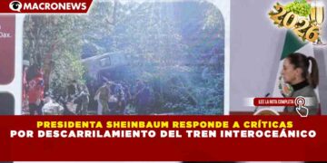 PRESIDENTA SHEINBAUM RESPONDE A CRÍTICAS POR DESCARRILAMIENTO DEL TREN INTEROCEÁNICO