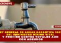 LEY GENERAL DE AGUAS GARANTIZA 100% DEL SUMINISTRO MÍNIMO VITAL Y PROHÍBE CORTES TOTALES AUN CON ADEUDOS