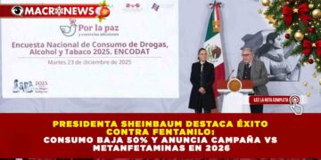 PRESIDENTA SHEINBAUM DESTACA ÉXITO CONTRA FENTANILO: CONSUMO BAJA 50% Y ANUNCIA CAMPAÑA VS METANFETAMINAS EN 2026