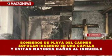 BOMBEROS DE PLAYA DEL CARMEN SOFOCAN INCENDIO EN UNA CAPILLA Y EVITAN MAYORES DAÑOS AL INMUEBLE