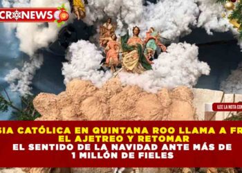 IGLESIA CATÓLICA EN QUINTANA ROO LLAMA A FRENAR EL AJETREO Y RETOMAR EL SENTIDO DE LA NAVIDAD ANTE MÁS DE 1 MILLÓN DE FIELES