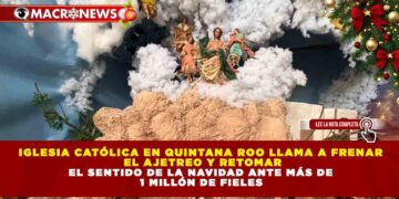 IGLESIA CATÓLICA EN QUINTANA ROO LLAMA A FRENAR EL AJETREO Y RETOMAR EL SENTIDO DE LA NAVIDAD ANTE MÁS DE 1 MILLÓN DE FIELES