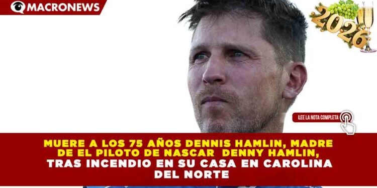 MUERE A LOS 75 AÑOS DENNIS HAMLIN, MADRE DE EL PILOTO DE NASCAR  DENNY HAMLIN, TRAS INCENDIO EN SU CASA EN CAROLINA DEL NORTE