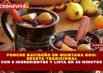 PONCHE NAVIDEÑO EN QUINTANA ROO: RECETA TRADICIONAL CON 8 INGREDIENTES Y LISTA EN 45 MINUTOS