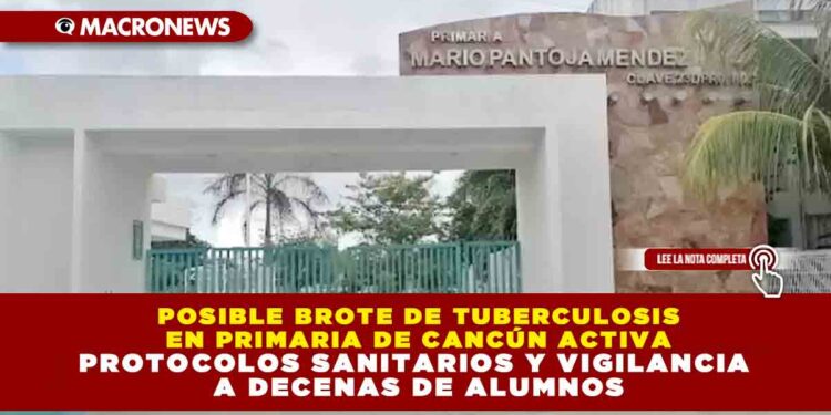POSIBLE BROTE DE TUBERCULOSIS EN PRIMARIA DE CANCÚN ACTIVA PROTOCOLOS SANITARIOS Y VIGILANCIA A DECENAS DE ALUMNOS