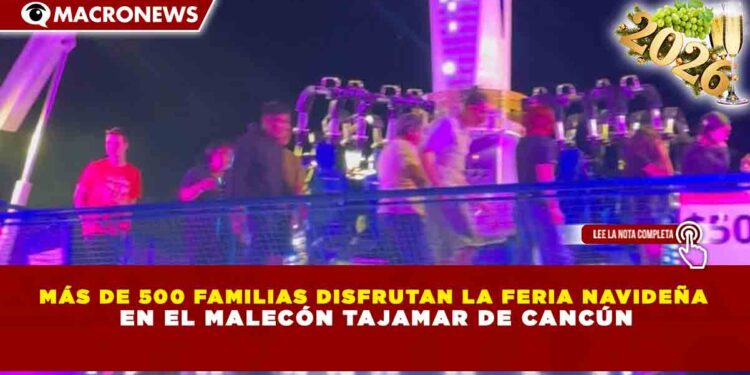 MÁS DE 500 FAMILIAS DISFRUTAN LA FERIA NAVIDEÑA EN EL MALECÓN TAJAMAR DE CANCÚN