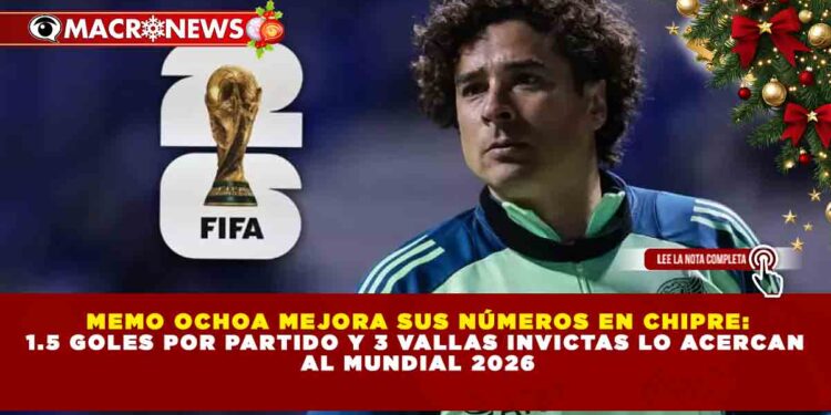 MEMO OCHOA MEJORA SUS NÚMEROS EN CHIPRE: 1.5 GOLES POR PARTIDO Y 3 VALLAS INVICTAS LO ACERCAN AL MUNDIAL 2026