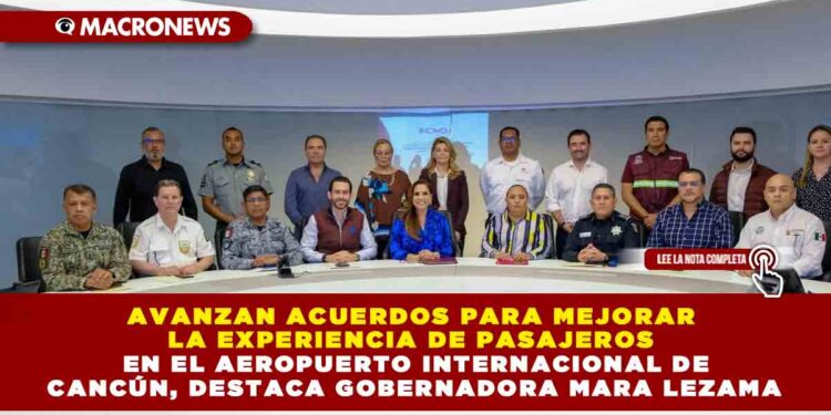 AVANZAN ACUERDOS PARA MEJORAR LA EXPERIENCIA DE PASAJEROS EN EL AEROPUERTO INTERNACIONAL DE CANCÚN, DESTACA GOBERNADORA  MARA LEZAMA
