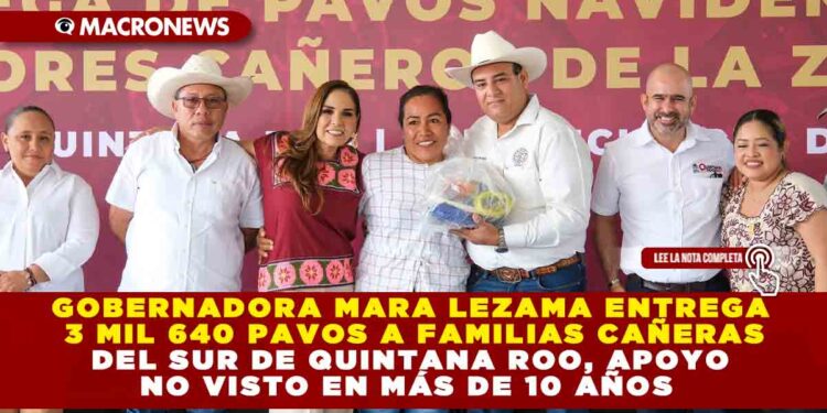 GOBERNADORA MARA LEZAMA ENTREGA 3 MIL 640 PAVOS A FAMILIAS CAÑERAS DEL SUR DE QUINTANA ROO, APOYO NO VISTO EN MÁS DE 10 AÑOS