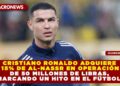 CRISTIANO RONALDO ADQUIERE 15% DE AL-NASSR EN OPERACIÓN DE 50 MILLONES DE LIBRAS, MARCANDO UN HITO EN EL FÚTBOL