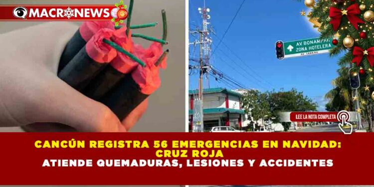 CANCÚN REGISTRA 56 EMERGENCIAS EN NAVIDAD: CRUZ ROJA ATIENDE QUEMADURAS, LESIONES Y ACCIDENTES