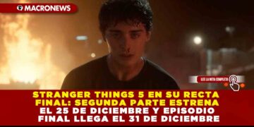 STRANGER THINGS 5 EN SU RECTA FINAL: SEGUNDA PARTE ESTRENA EL 25 DE DICIEMBRE Y EPISODIO FINAL LLEGA EL 31 DE DICIEMBRE