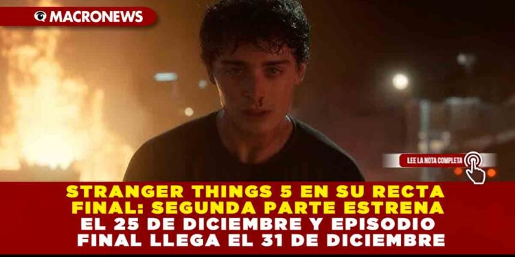 STRANGER THINGS 5 EN SU RECTA FINAL: SEGUNDA PARTE ESTRENA EL 25 DE DICIEMBRE Y EPISODIO FINAL LLEGA EL 31 DE DICIEMBRE