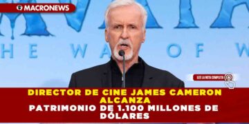 DIRECTOR DE CINE JAMES CAMERON ALCANZA PATRIMONIO DE 1.100 MILLONES DE DÓLARES