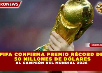 FIFA CONFIRMA PREMIO RÉCORD DE 50 MILLONES DE DÓLARES  AL CAMPEÓN DEL MUNDIAL 2026