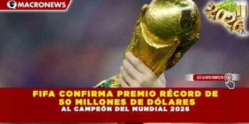 FIFA CONFIRMA PREMIO RÉCORD DE 50 MILLONES DE DÓLARES  AL CAMPEÓN DEL MUNDIAL 2026