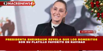 PRESIDENTA SHEINBAUM REVELA QUE LOS ROMERITOS SON SU PLATILLO FAVORITO EN NAVIDAD