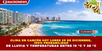 CLIMA EN CANCÚN HOY LUNES 29 DE DICIEMBRE, 100% PROBABILIDAD DE LLUVIA Y TEMPERATURAS ENTRE 19 °C Y 28 °C