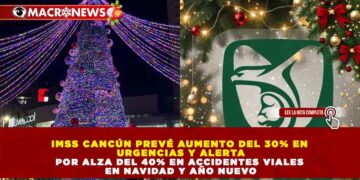 IMSS CANCÚN PREVÉ AUMENTO DEL 30% EN URGENCIAS Y ALERTA POR ALZA DEL 40% EN ACCIDENTES VIALES EN NAVIDAD Y AÑO NUEVO