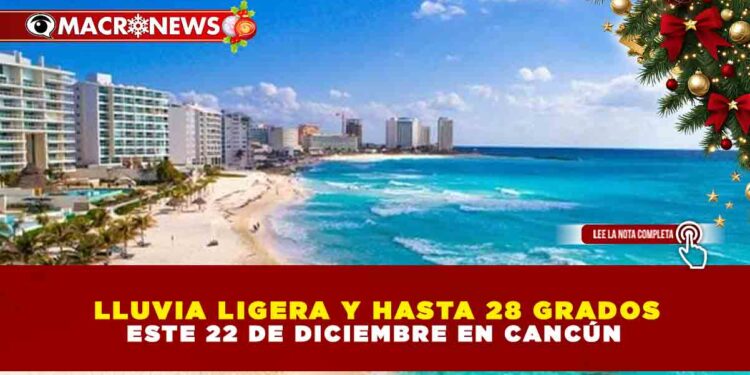 LLUVIA LIGERA Y HASTA 28 GRADOS ESTE 22 DE DICIEMBRE EN CANCÚN