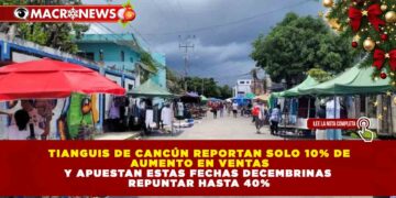 TIANGUIS DE CANCÚN REPORTAN SOLO 10% DE AUMENTO EN VENTAS Y APUESTAN ESTAS FECHAS DECEMBRINAS REPUNTAR HASTA 40%