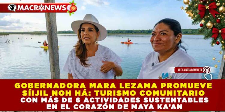 GOBERNADORA MARA LEZAMA PROMUEVE SÍIJIL NOH HÁ: TURISMO COMUNITARIO CON MÁS DE 6 ACTIVIDADES SUSTENTABLES EN EL CORAZÓN DE MAYA KA’AN