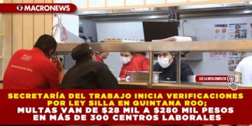 SECRETARÍA DEL TRABAJO INICIA VERIFICACIONES POR LEY SILLA EN QUINTANA ROO; MULTAS VAN DE $28 MIL A $280 MIL PESOS EN MÁS DE 300 CENTROS LABORALES