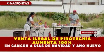 VENTA ILEGAL DE PIROTECNIA AUMENTA 100% EN CANCÚN A DÍAS DE NAVIDAD Y AÑO NUEVO