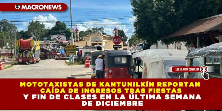 MOTOTAXISTAS DE KANTUNILKÍN REPORTAN CAÍDA DE INGRESOS TRAS FIESTAS Y FIN DE CLASES EN LA ÚLTIMA SEMANA DE DICIEMBRE