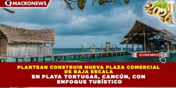 PLANTEAN CONSTRUIR NUEVA PLAZA COMERCIAL DE BAJA ESCALA EN PLAYA TORTUGAS, CANCÚN, CON ENFOQUE TURÍSTICO