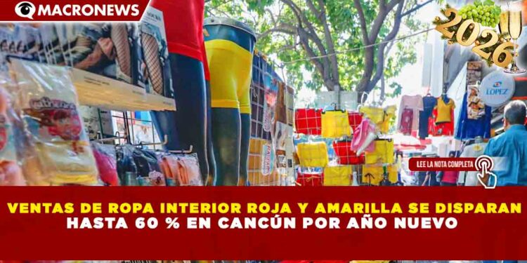 VENTAS DE ROPA INTERIOR ROJA Y AMARILLA SE DISPARAN HASTA 60 % EN CANCÚN POR AÑO NUEVO