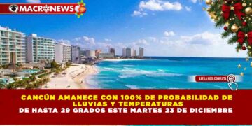 CANCÚN AMANECE CON 100% DE PROBABILIDAD DE LLUVIAS Y TEMPERATURAS DE HASTA 29 GRADOS ESTE MARTES 23 DE DICIEMBRE