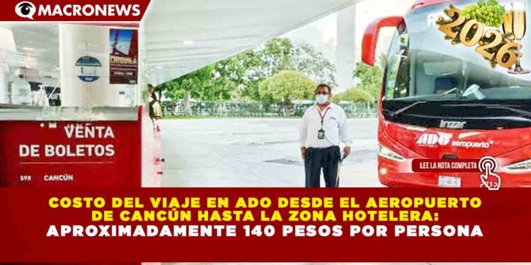 COSTO DEL VIAJE EN ADO DESDE EL AEROPUERTO DE CANCÚN HASTA LA ZONA HOTELERA: APROXIMADAMENTE 140 PESOS POR PERSONA