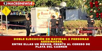 DOBLE EJECUCIÓN EN NAVIDAD: 2 PERSONAS ASESINADAS, ENTRE ELLAS UN MENOR, FRENTE AL CERESO DE PLAYA DEL CARMEN