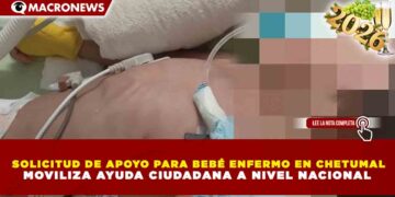 SOLICITUD DE APOYO PARA BEBÉ ENFERMO EN CHETUMAL MOVILIZA AYUDA CIUDADANA A NIVEL NACIONAL