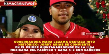 GOBERNADORA MARA LEZAMA DESTACA HITO HISTÓRICO: JORDY ARIAS SE CONVIERTE EN EL PRIMER QUINTANARROENSE EN LA LIGA MEXICANA DEL PACÍFICO Y GANA 4–2 CON CAÑEROS
