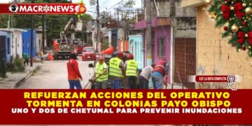 REFUERZAN ACCIONES DEL OPERATIVO TORMENTA EN COLONIAS PAYO OBISPO UNO Y DOS DE CHETUMAL PARA PREVENIR INUNDACIONES