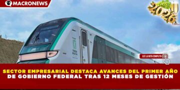 SECTOR EMPRESARIAL DESTACA AVANCES DEL PRIMER AÑO DE GOBIERNO FEDERAL TRAS 12 MESES DE GESTIÓN
