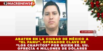 ABATEN EN LA CIUDAD DE MÉXICO A “EL PANU”, OPERADOR CLAVE DE “LOS CHAPITOS” POR QUIEN EE. UU. OFRECÍA 4 MILLONES DE DÓLARES